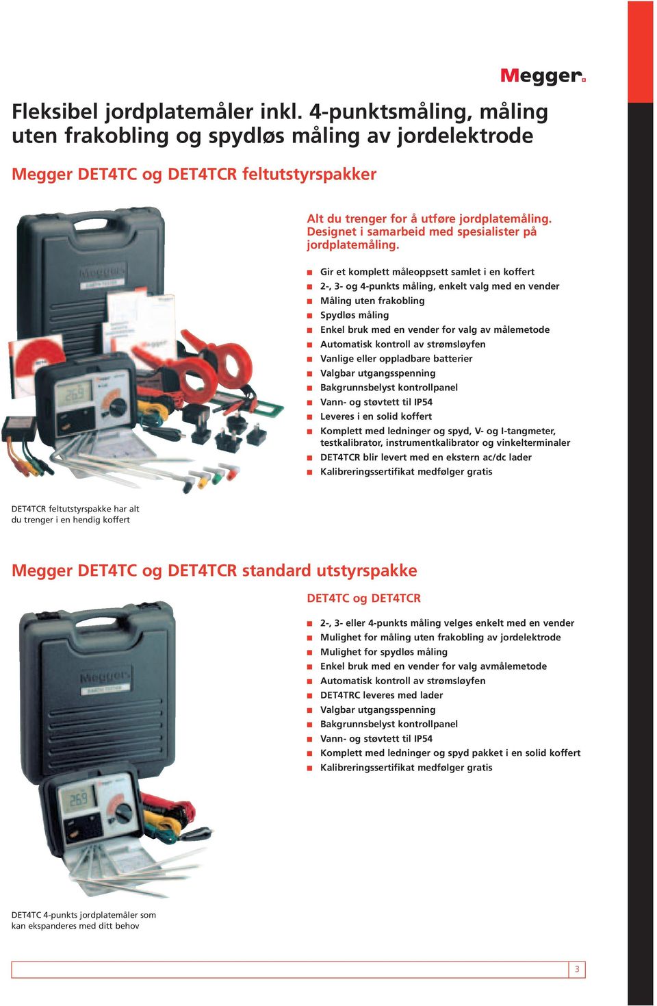Gir et komplett måleoppsett samlet i en koffert 2-, 3- og 4-punkts måling, enkelt valg med en vender Måling uten frakobling Spydløs måling Enkel bruk med en vender for valg av målemetode Automatisk