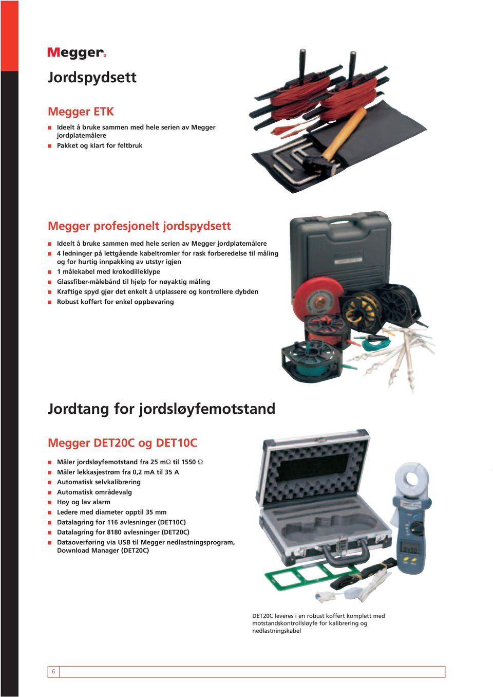 gjør det enkelt å utplassere og kontrollere dybden Robust koffert for enkel oppbevaring Jordtang for jordsløyfemotstand DET20C og DET10C Måler jordsløyfemotstand fra 25 mω til 1550 Ω Måler