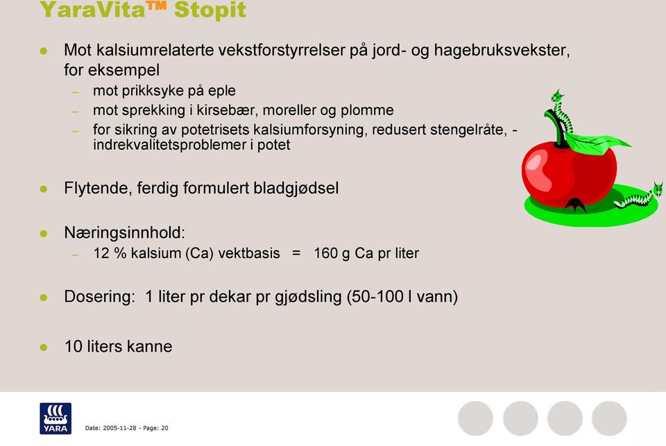 - indrekvalitetsproblemer i potet Flytende, ferdig formulert bladgjødsel Næringsinnhold: 12 % kalsium (Ca) vektbasis