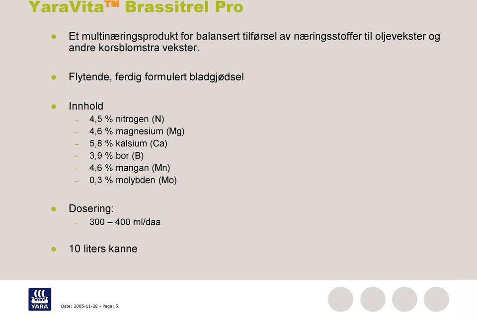 Flytende, ferdig formulert bladgjødsel Innhold 4,5 % nitrogen (N) 4,6 % magnesium (Mg) 5,8