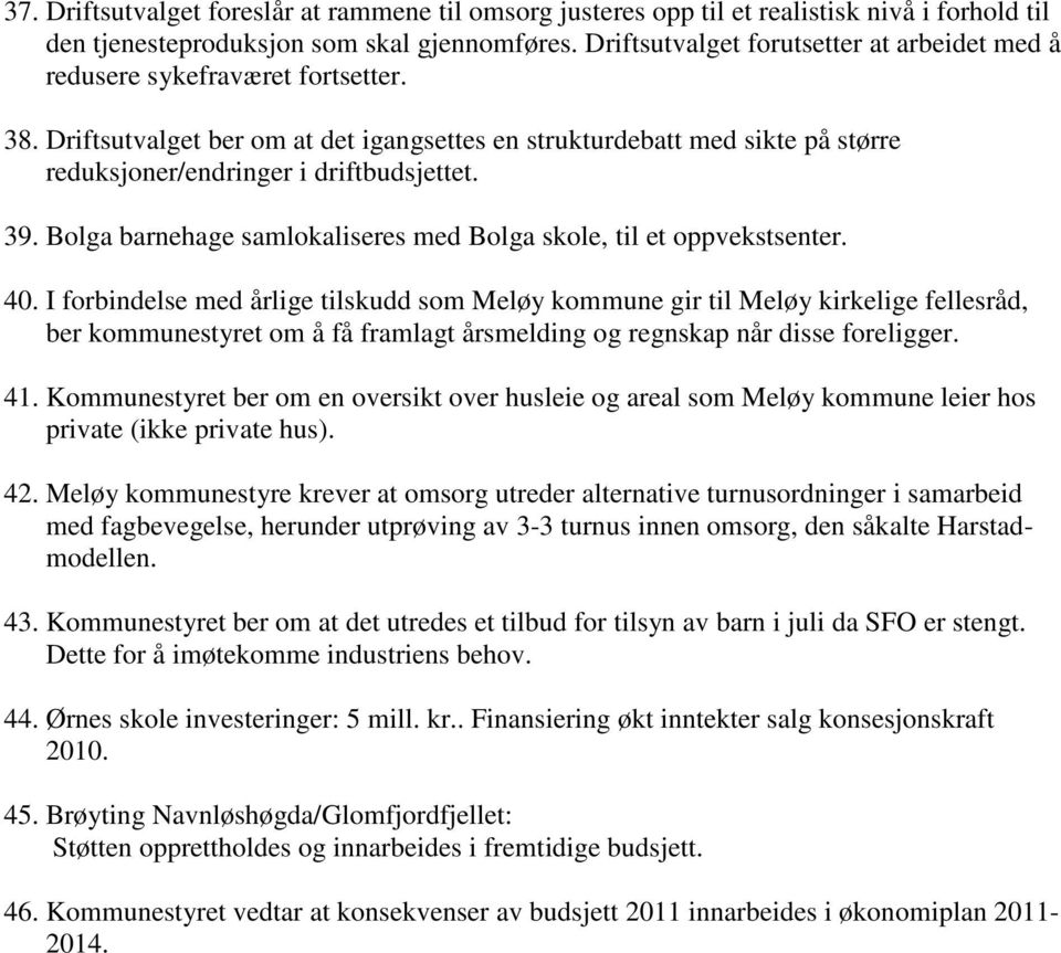 I forbindelse med årlige tilskudd som Meløy kommune gir til Meløy kirkelige fellesråd, ber kommunestyret om å få framlagt årsmelding og regnskap når disse foreligger. 41.