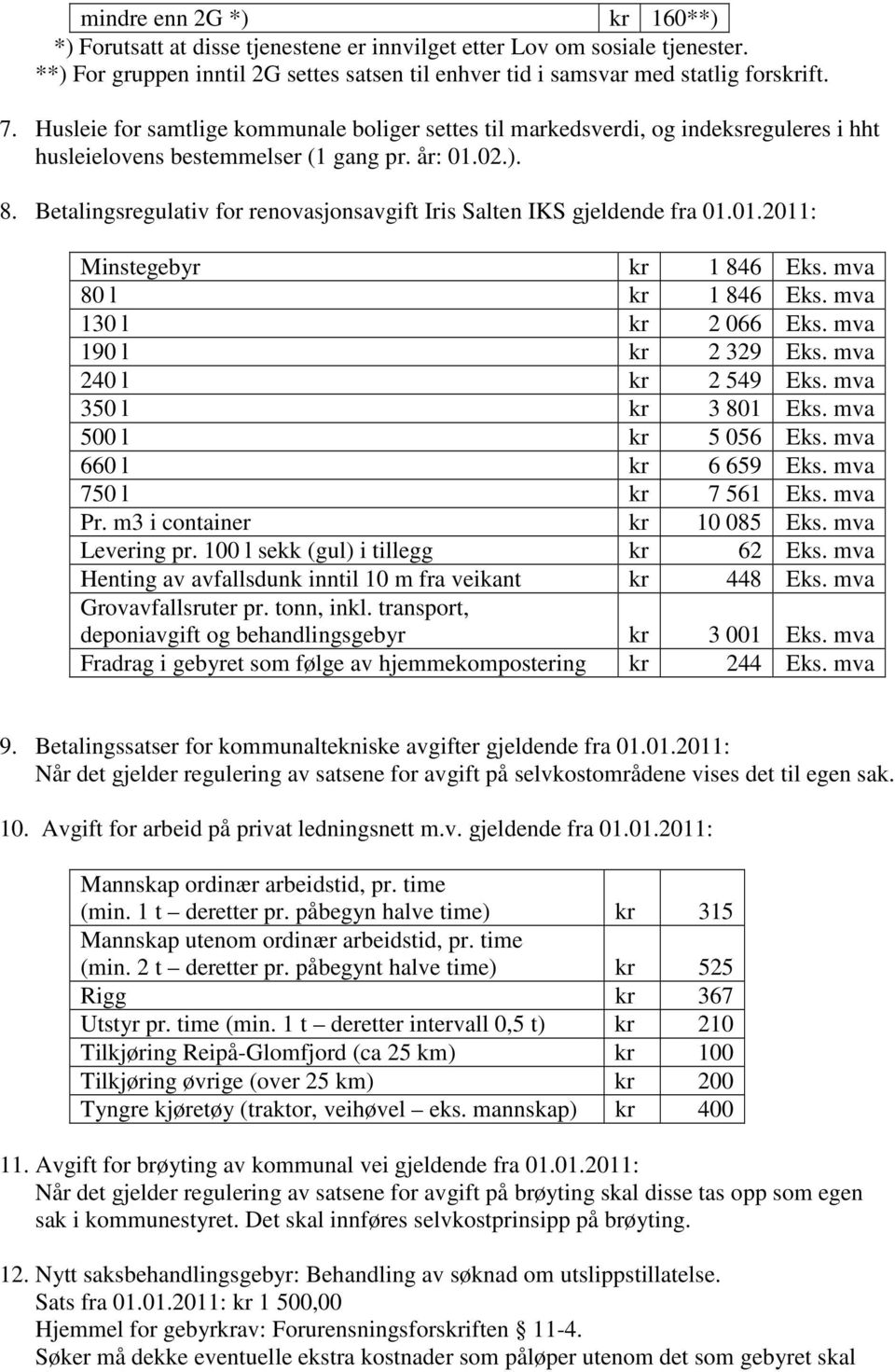 Betalingsregulativ for renovasjonsavgift Iris Salten IKS gjeldende fra 01.01.2011: Minstegebyr kr 1 846 Eks. mva 80 l kr 1 846 Eks. mva 130 l kr 2 066 Eks. mva 190 l kr 2 329 Eks.