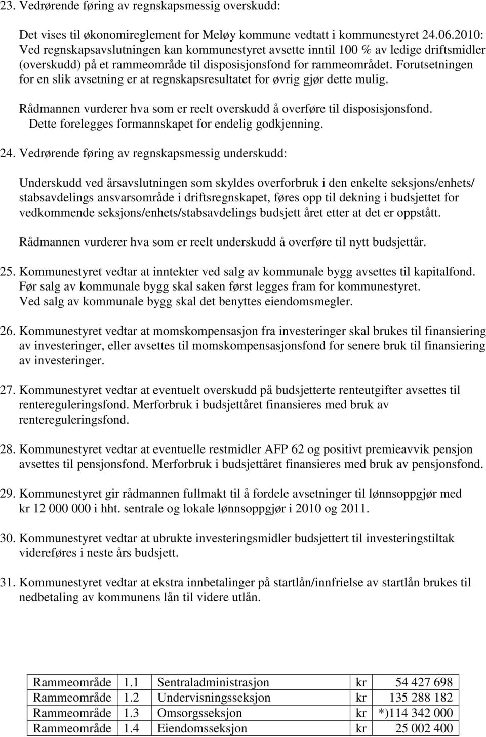 Forutsetningen for en slik avsetning er at regnskapsresultatet for øvrig gjør dette mulig. Rådmannen vurderer hva som er reelt overskudd å overføre til disposisjonsfond.