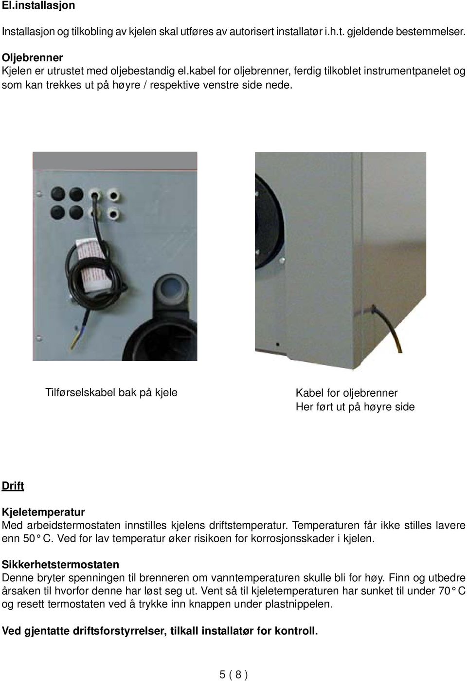 Tilførselskabel bak på kjele Kabel for oljebrenner Her ført ut på høyre side Drift Kjeletemperatur Med arbeidstermostaten innstilles kjelens driftstemperatur.