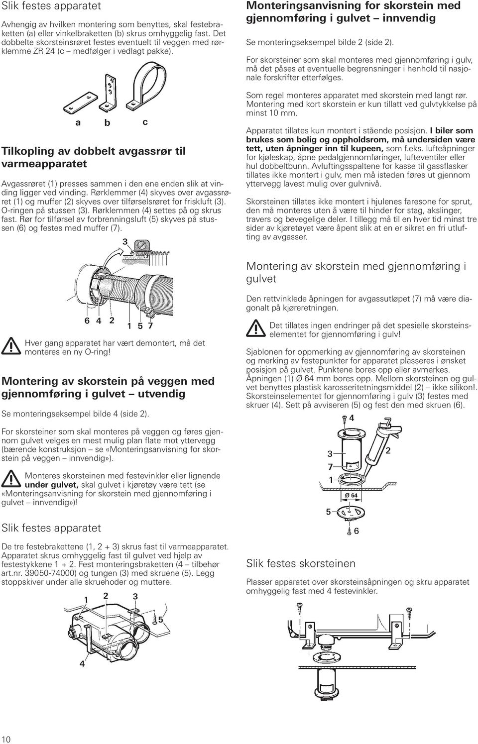 Monteringsanvisning for skorstein med gjennomføring i gulvet innvendig Se monteringseksempel bilde 2 (side 2).