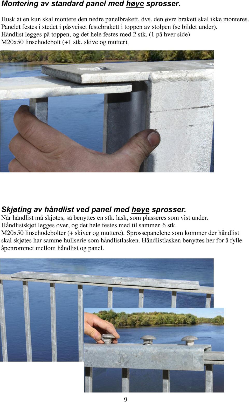 skive og mutter). Skjøting av håndlist ved panel med høye sprosser. Når håndlist må skjøtes, så benyttes en stk. lask, som plasseres som vist under.