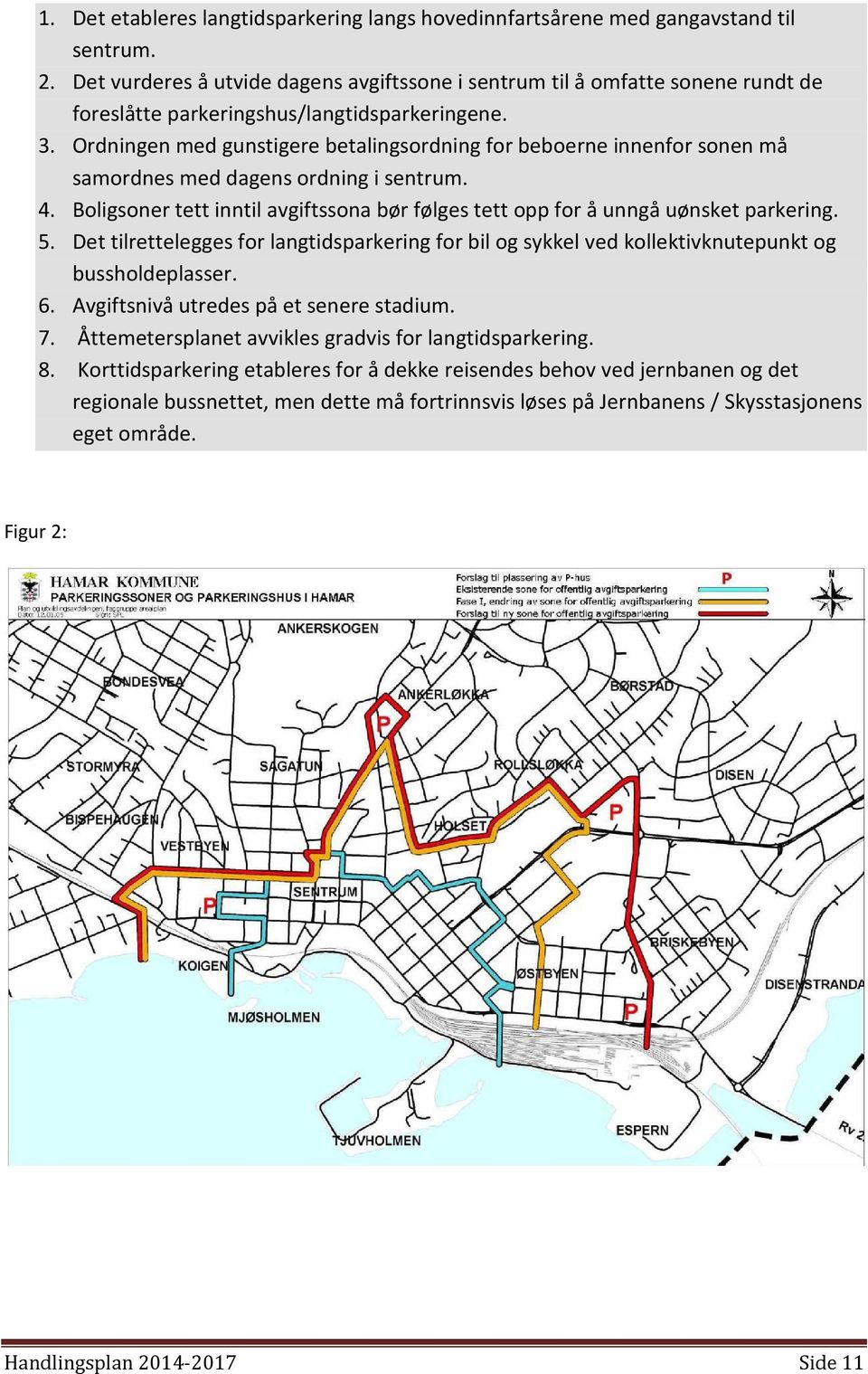 Ordningen med gunstigere betalingsordning for beboerne innenfor sonen må samordnes med dagens ordning i sentrum. 4.