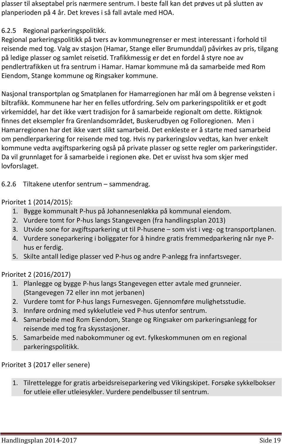 Valg av stasjon (Hamar, Stange eller Brumunddal) påvirkes av pris, tilgang på ledige plasser og samlet reisetid. Trafikkmessig er det en fordel å styre noe av pendlertrafikken ut fra sentrum i Hamar.