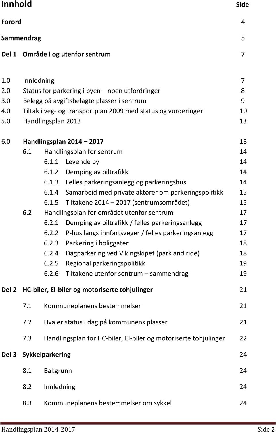 1.3 Felles parkeringsanlegg og parkeringshus 14 6.1.4 Samarbeid med private aktører om parkeringspolitikk 15 6.1.5 Tiltakene 2014 2017 (sentrumsområdet) 15 6.