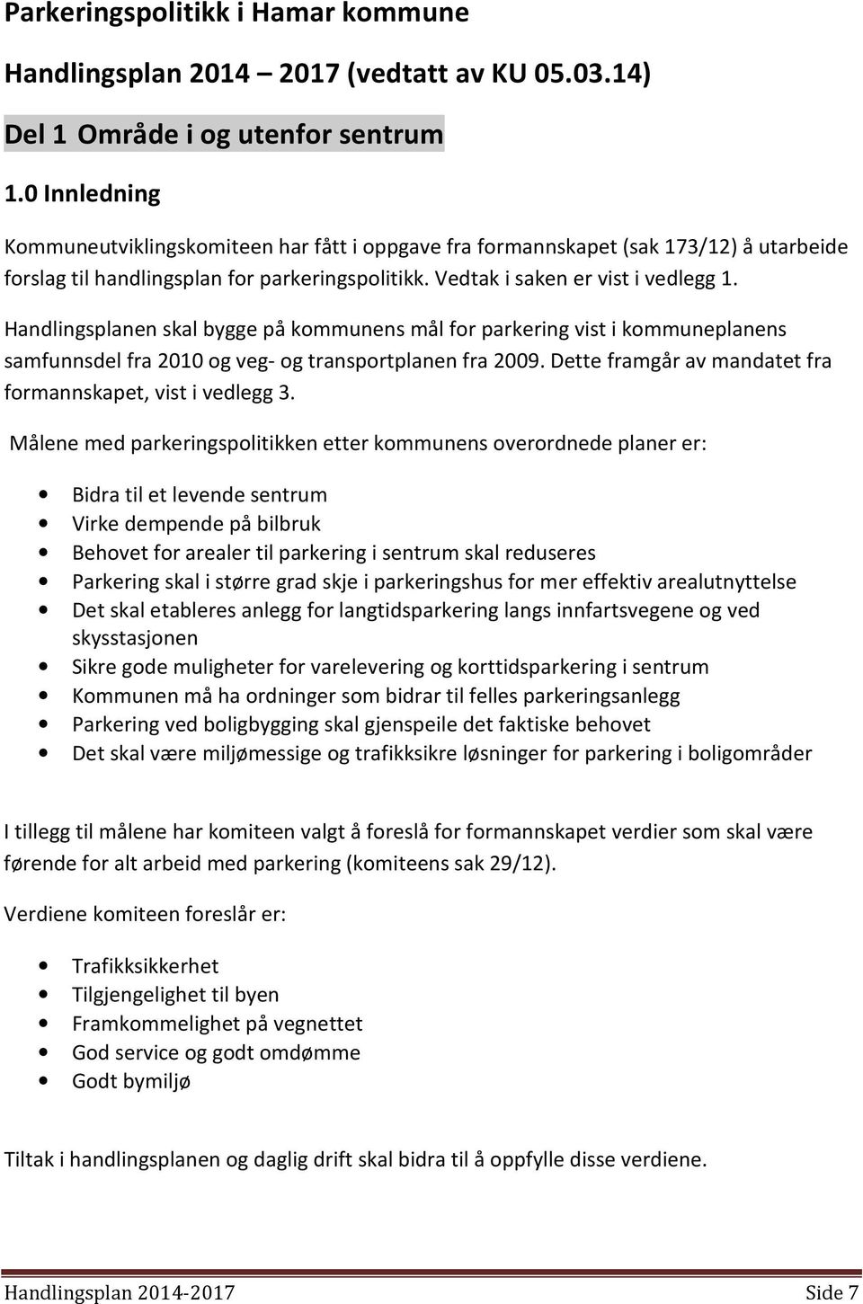 Handlingsplanen skal bygge på kommunens mål for parkering vist i kommuneplanens samfunnsdel fra 2010 og veg- og transportplanen fra 2009. Dette framgår av mandatet fra formannskapet, vist i vedlegg 3.