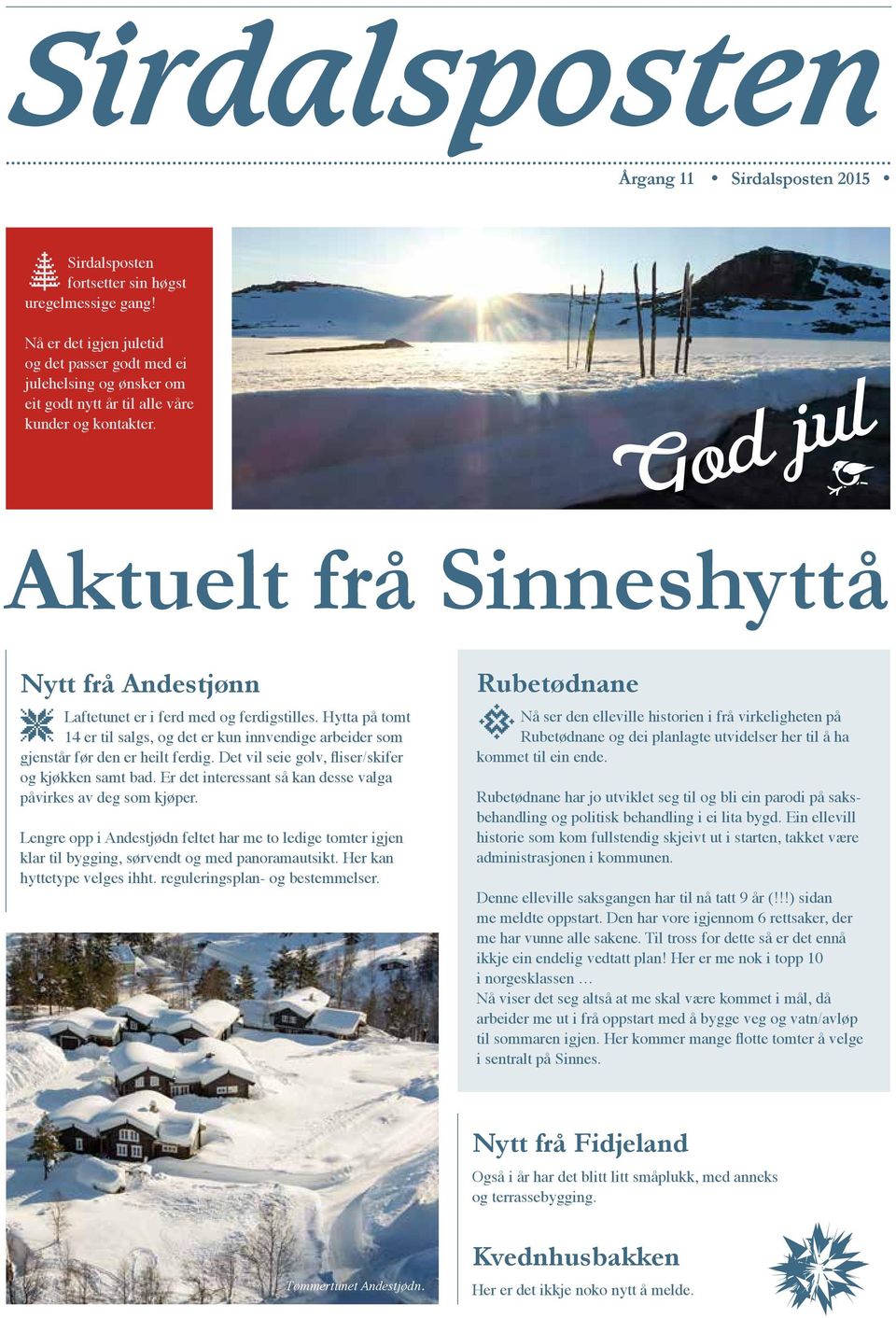 God jul Aktuelt frå Sinneshyttå Nytt frå Andestjønn Laftetunet er i ferd med og ferdigstilles. Hytta på tomt 14 er til salgs, og det er kun innvendige arbeider som gjenstår før den er heilt ferdig.