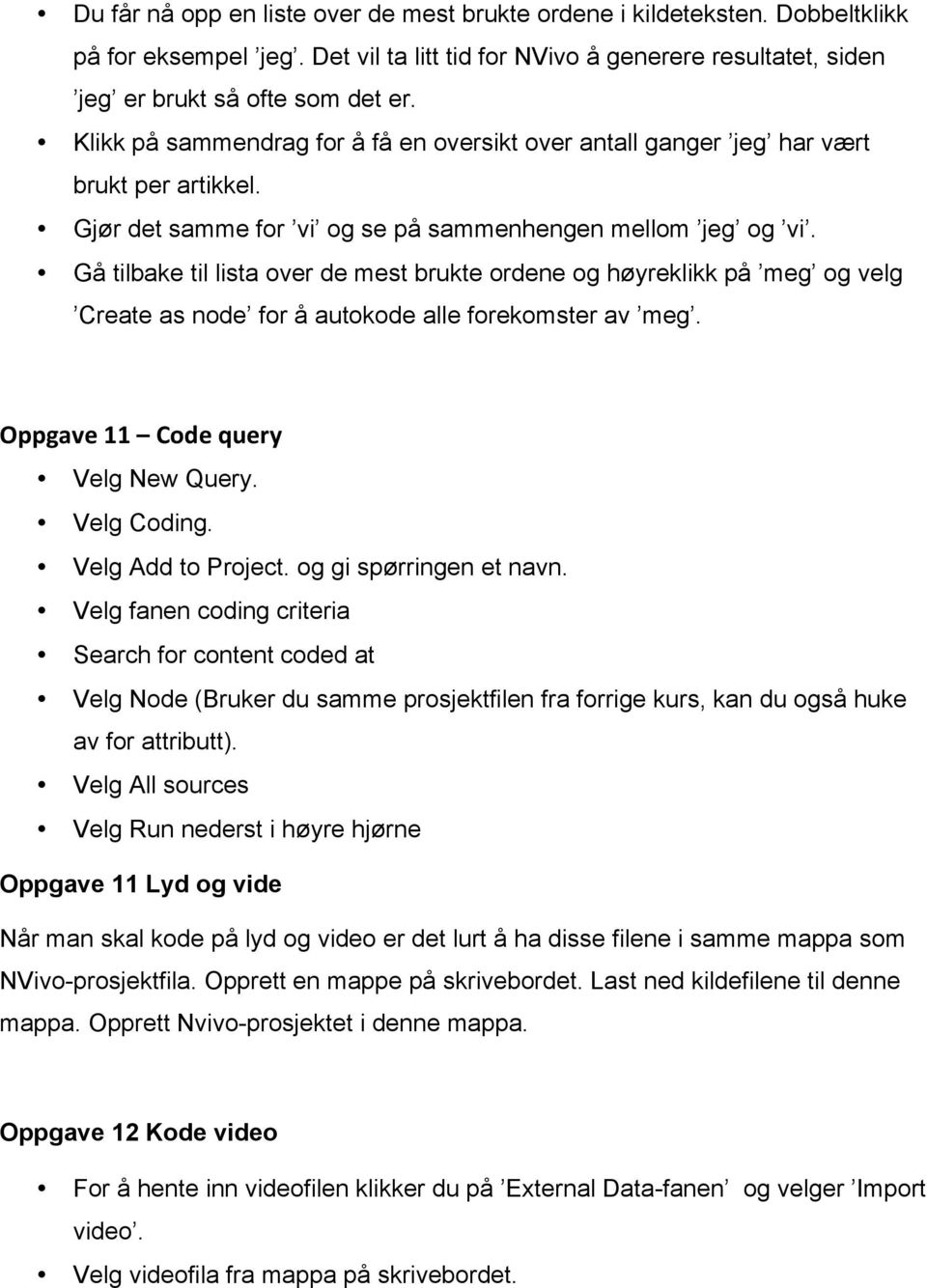 Gå tilbake til lista over de mest brukte ordene og høyreklikk på meg og velg Create as node for å autokode alle forekomster av meg. Oppgave 11 Code query Velg New Query. Velg Coding.