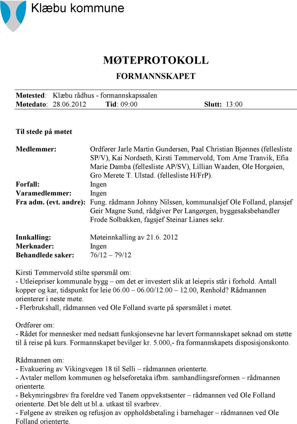 Damba (fellesliste AP/SV), Lillian Waaden, Ole Horgøien, Gro Merete T. Ulstad. (fellesliste H/FrP). Forfall: Ingen Varamedlemmer: Ingen Fra adm. (evt. andre): Fung.