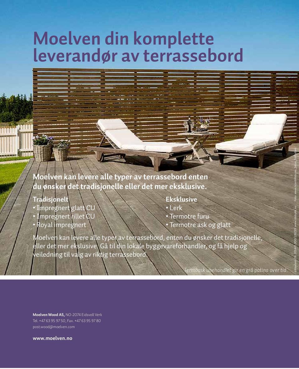 ønsker det tradisjonelle, eller det mer ekslusive. Gå til din lokale byggevareforhandler, og få hjelp og veiledning til valg av riktig terrassebord.