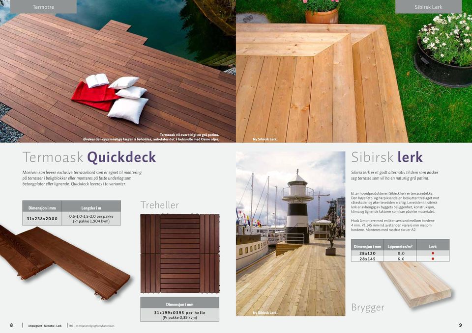 Quickdeck leveres i to varianter. Sibirsk lerk Sibirsk lerk er et godt alternativ til dem som ønsker seg terrasse som vil ha en naturlig grå patina.