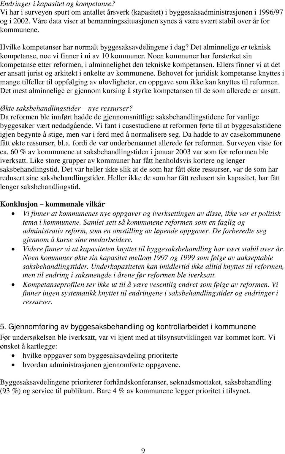 Det alminnelige er teknisk kompetanse, noe vi finner i ni av 10 kommuner. Noen kommuner har forsterket sin kompetanse etter reformen, i alminnelighet den tekniske kompetansen.