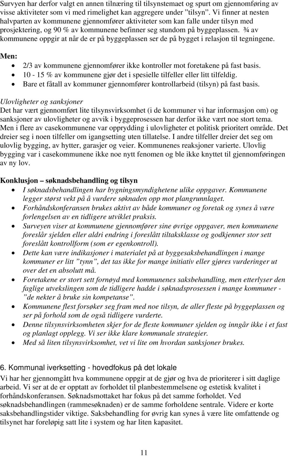 ¾ av kommunene oppgir at når de er på byggeplassen ser de på bygget i relasjon til tegningene. Men: 2/3 av kommunene gjennomfører ikke kontroller mot foretakene på fast basis.