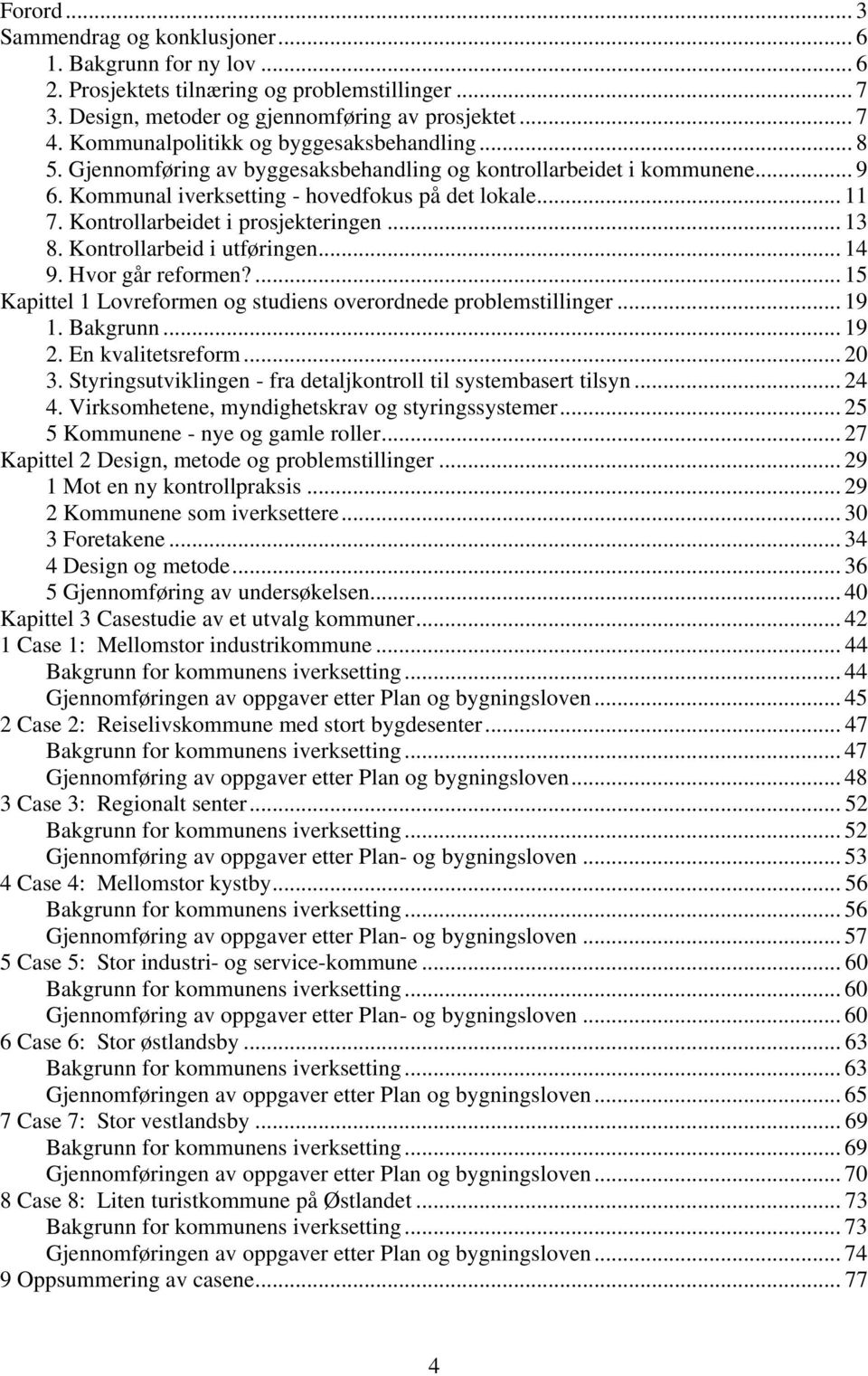 Kontrollarbeidet i prosjekteringen... 13 8. Kontrollarbeid i utføringen... 14 9. Hvor går reformen?... 15 Kapittel 1 Lovreformen og studiens overordnede problemstillinger... 19 1. Bakgrunn... 19 2.