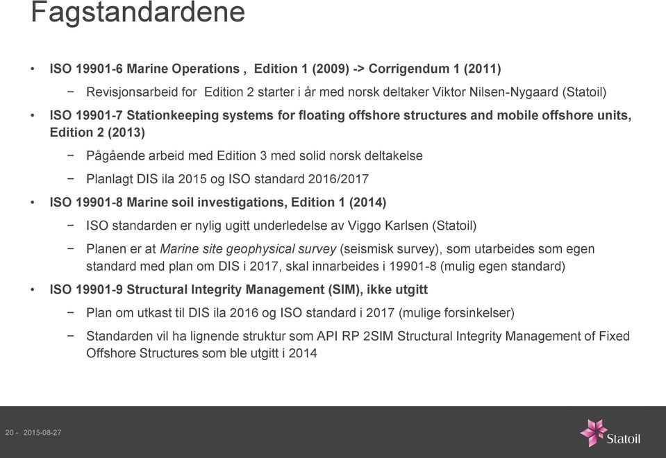 2016/2017 ISO 19901-8 Marine soil investigations, Edition 1 (2014) ISO standarden er nylig ugitt underledelse av Viggo Karlsen (Statoil) Planen er at Marine site geophysical survey (seismisk survey),