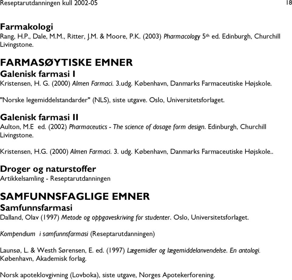 Oslo, Universitetsforlaget. Galenisk farmasi II Aulton, M.E ed. (2002) Pharmaceutics - The science of dosage form design. Edinburgh, Churchill Livingstone. Kristensen, H.G. (2000) Almen Farmaci. 3.