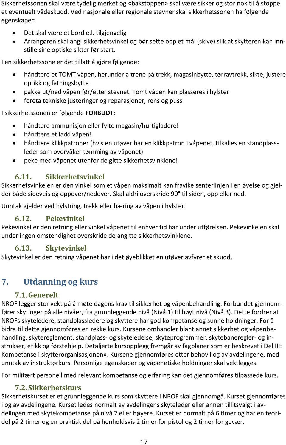 I en sikkerhetssone er det tillatt å gjøre følgende: håndtere et TOMT våpen, herunder å trene på trekk, magasinbytte, tørravtrekk, sikte, justere optikk og fatningsbytte pakke ut/ned våpen før/etter