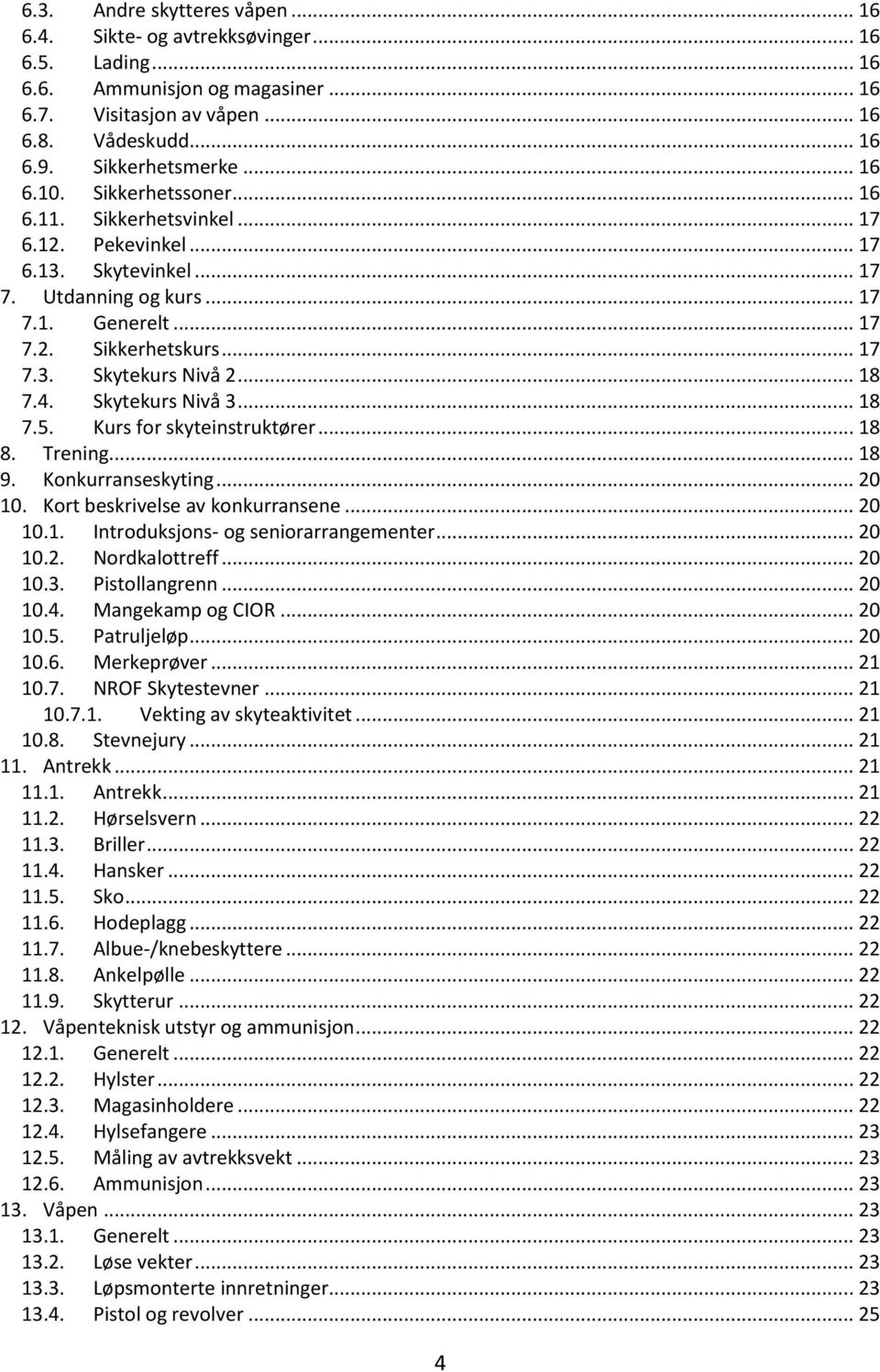 .. 18 7.4. Skytekurs Nivå 3... 18 7.5. Kurs for skyteinstruktører... 18 8. Trening... 18 9. Konkurranseskyting... 20 10. Kort beskrivelse av konkurransene... 20 10.1. Introduksjons- og seniorarrangementer.