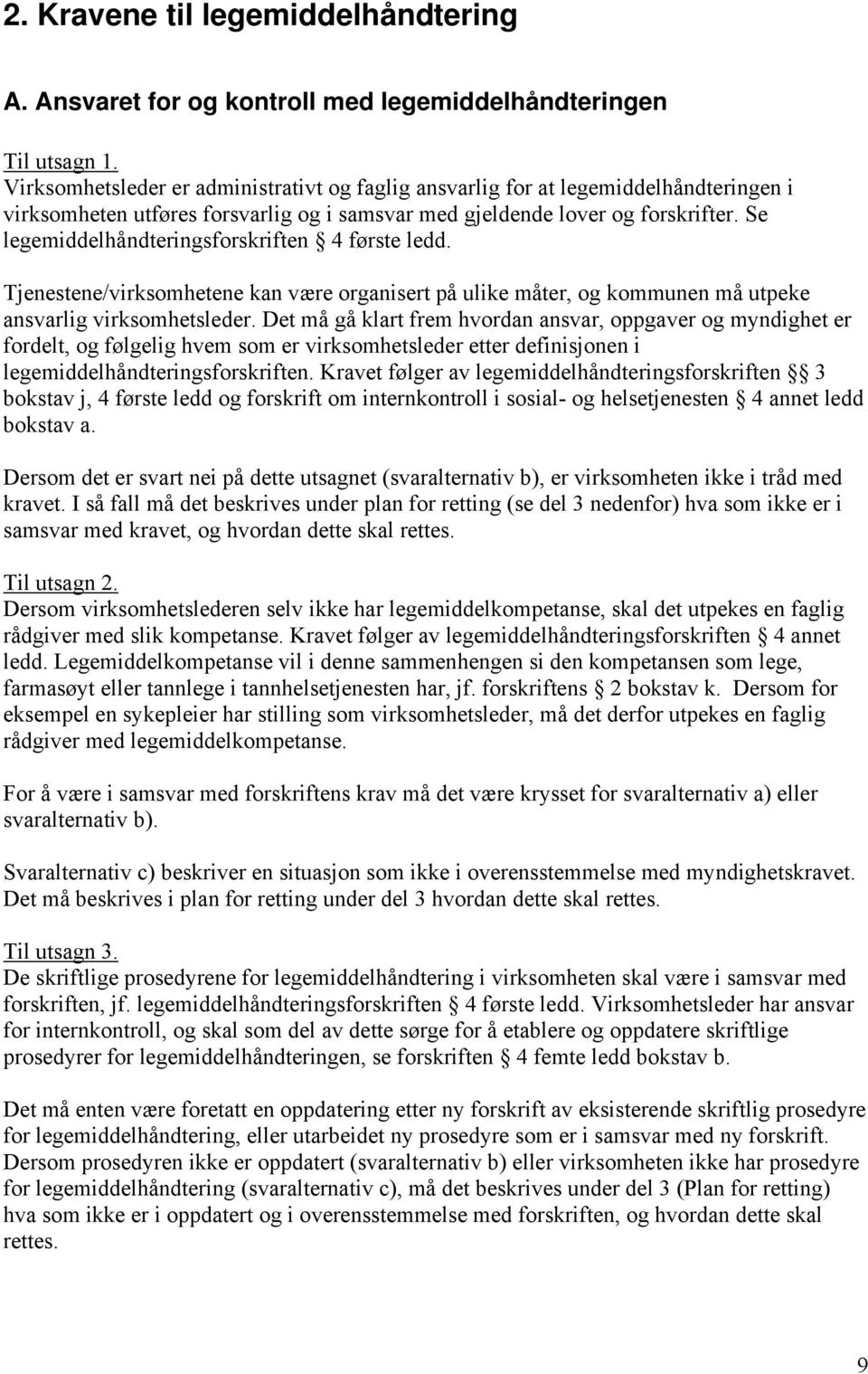 Se legemiddelhåndteringsforskriften 4 første ledd. Tjenestene/virksomhetene kan være organisert på ulike måter, og kommunen må utpeke ansvarlig virksomhetsleder.