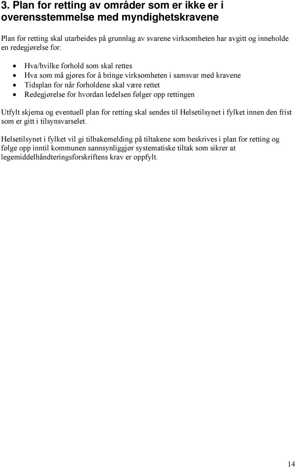 ledelsen følger opp rettingen Utfylt skjema og eventuell plan for retting skal sendes til Helsetilsynet i fylket innen den frist som er gitt i tilsynsvarselet.