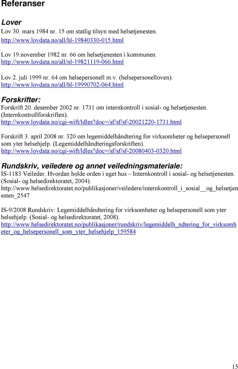 1731 om internkontroll i sosial- og helsetjenesten. (Internkontrollforskriften). http://www.lovdata.no/cgi-wift/ldles?doc=/sf/sf/sf-20021220-1731.html Forskrift 3. april 2008 nr.