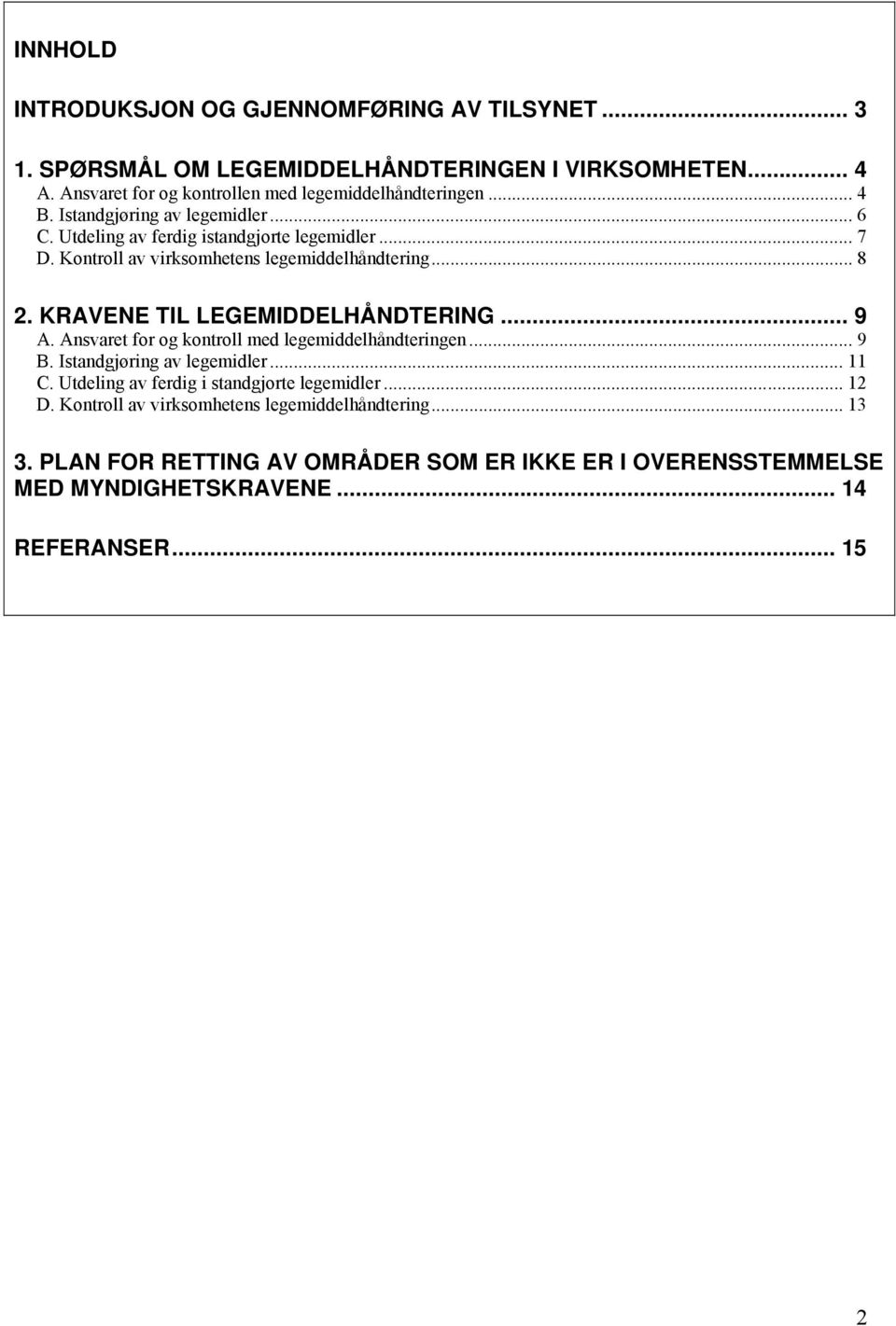 Kontroll av virksomhetens legemiddelhåndtering... 8 2. KRAVENE TIL LEGEMIDDELHÅNDTERING... 9 A. Ansvaret for og kontroll med legemiddelhåndteringen... 9 B.