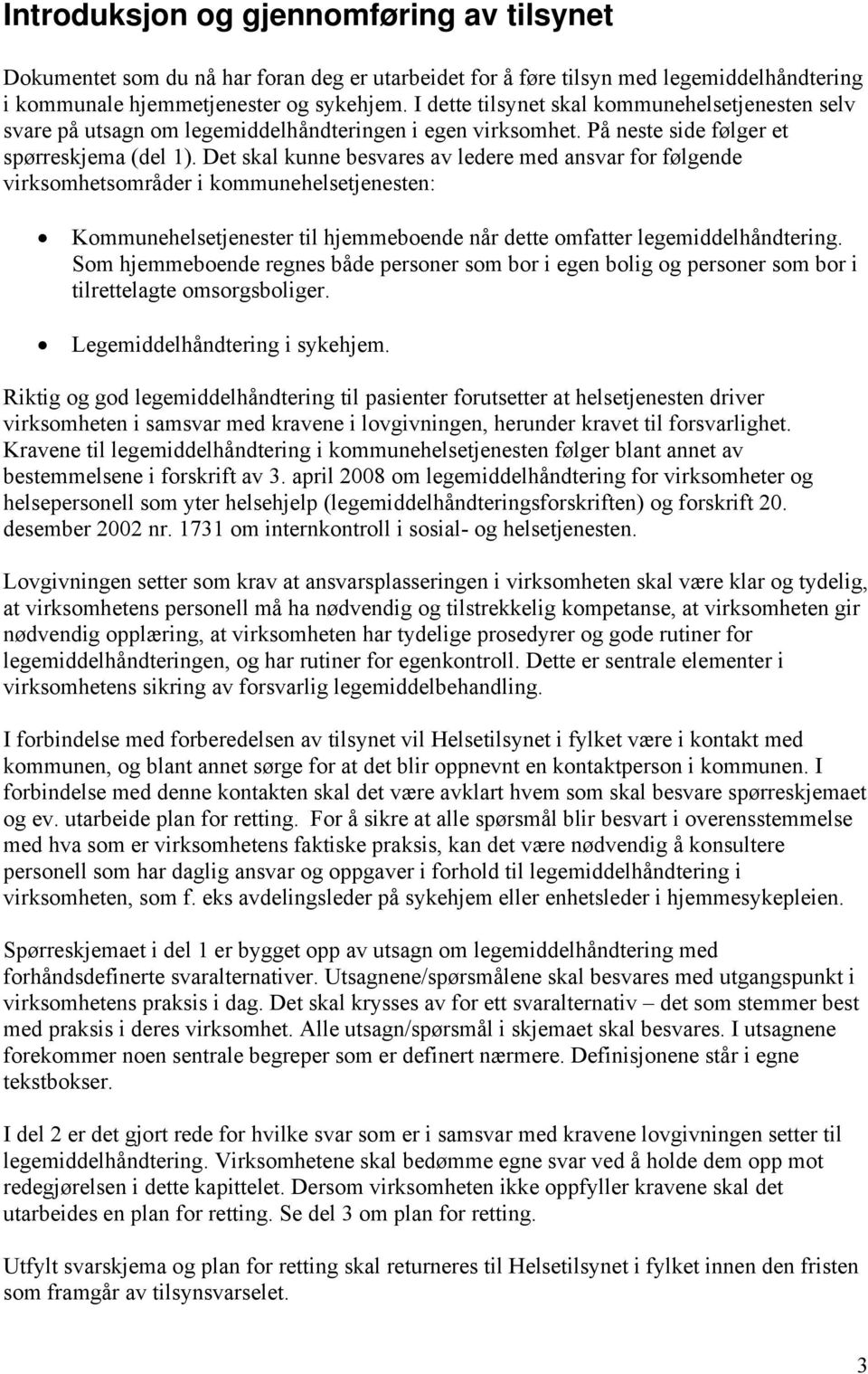 Det skal kunne besvares av ledere med ansvar for følgende virksomhetsområder i kommunehelsetjenesten: Kommunehelsetjenester til hjemmeboende når dette omfatter legemiddelhåndtering.