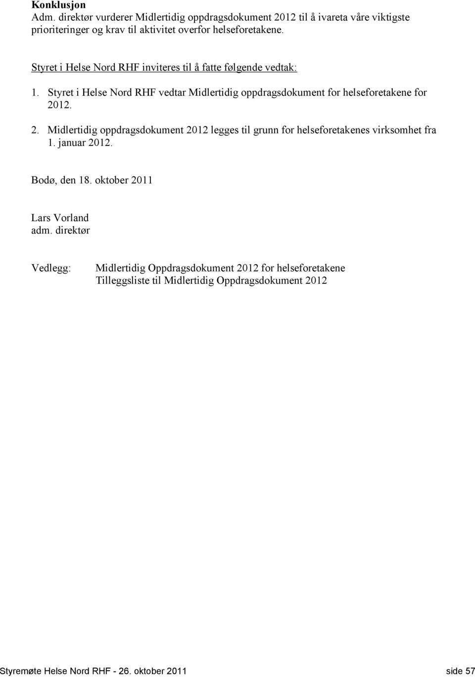 12. 2. Midlertidig oppdragsdokument 2012 legges til grunn for helseforetakenes virksomhet fra 1. januar 2012. Bodø, den 18. oktober 2011 Lars Vorland adm.
