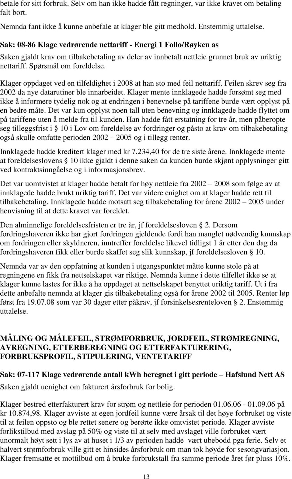 Klager oppdaget ved en tilfeldighet i 2008 at han sto med feil nettariff. Feilen skrev seg fra 2002 da nye datarutiner ble innarbeidet.