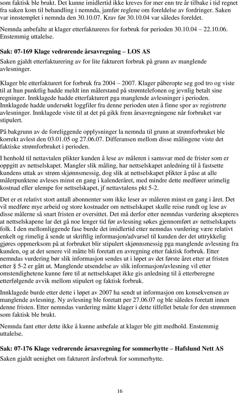 Sak: 07-169 Klage vedrørende årsavregning LOS AS Saken gjaldt etterfakturering av for lite fakturert forbruk på grunn av manglende avlesninger. Klager ble etterfakturert for forbruk fra 2004 2007.