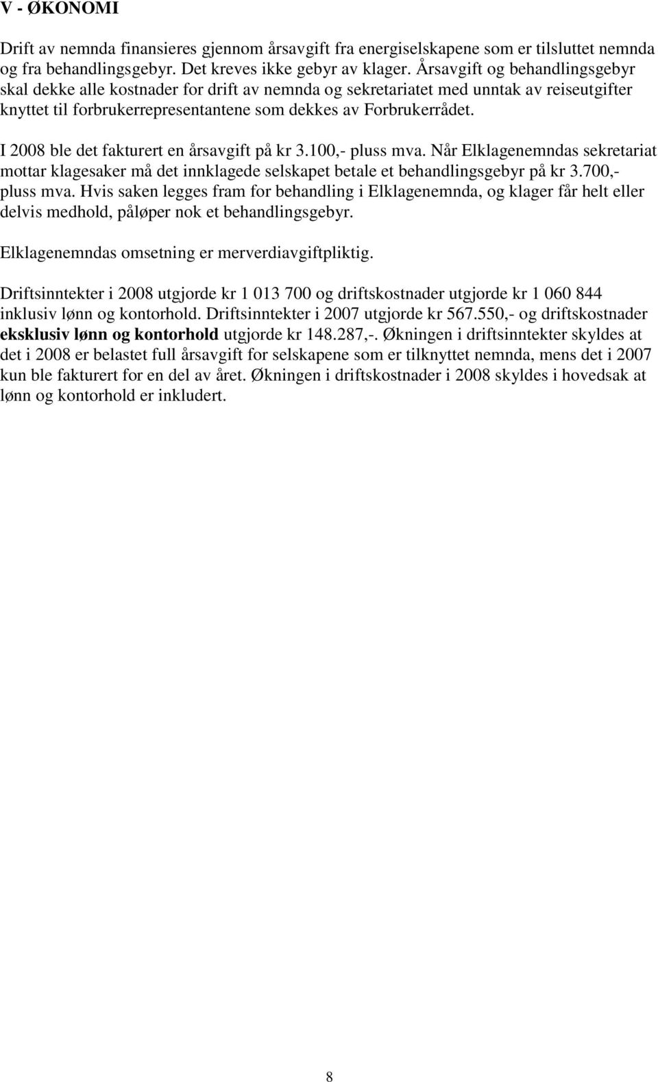 I 2008 ble det fakturert en årsavgift på kr 3.100,- pluss mva. Når Elklagenemndas sekretariat mottar klagesaker må det innklagede selskapet betale et behandlingsgebyr på kr 3.700,- pluss mva.