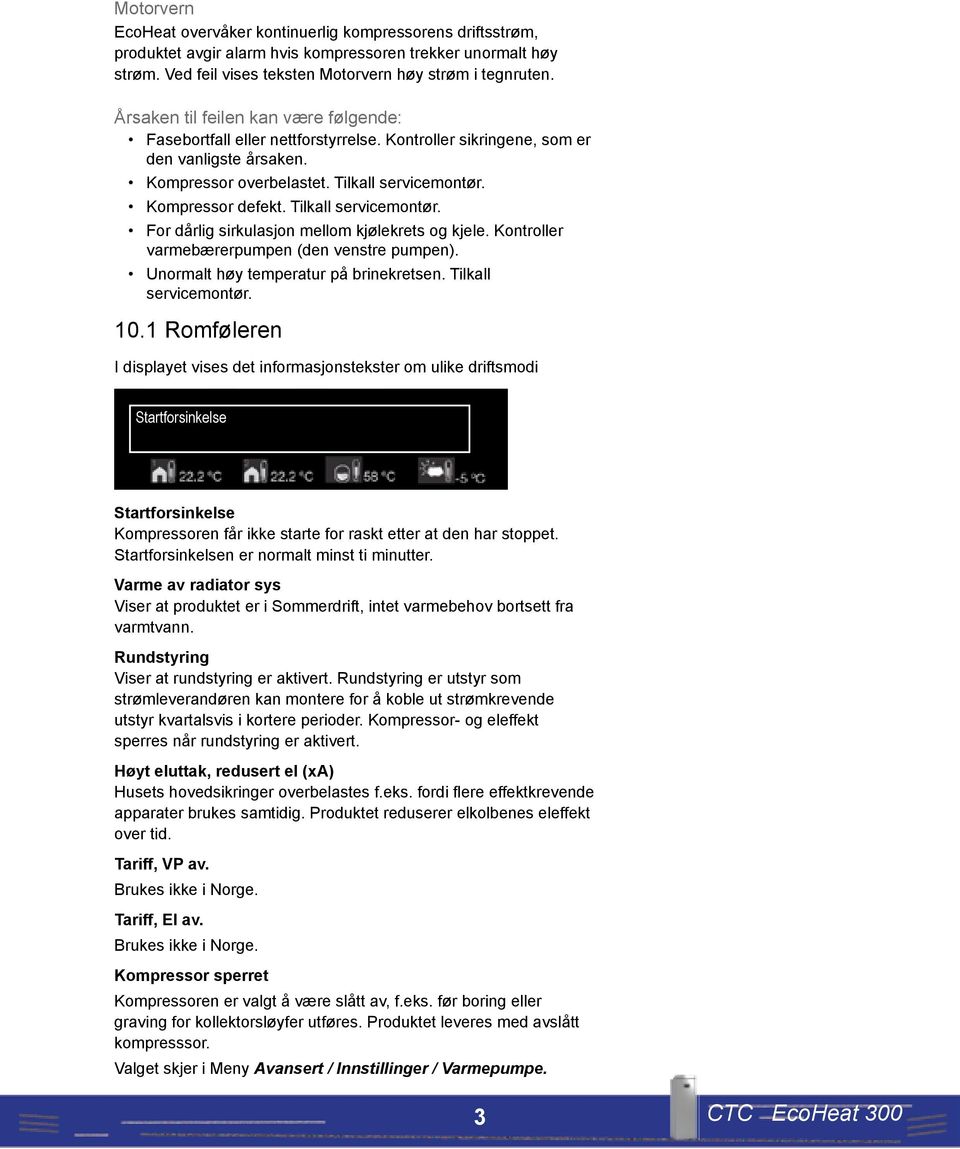 Tilkall servicemontør. For dårlig sirkulasjon mellom kjølekrets og kjele. Kontroller varmebærerpumpen (den venstre pumpen). Unormalt høy temperatur på brinekretsen. Tilkall servicemontør. 10.