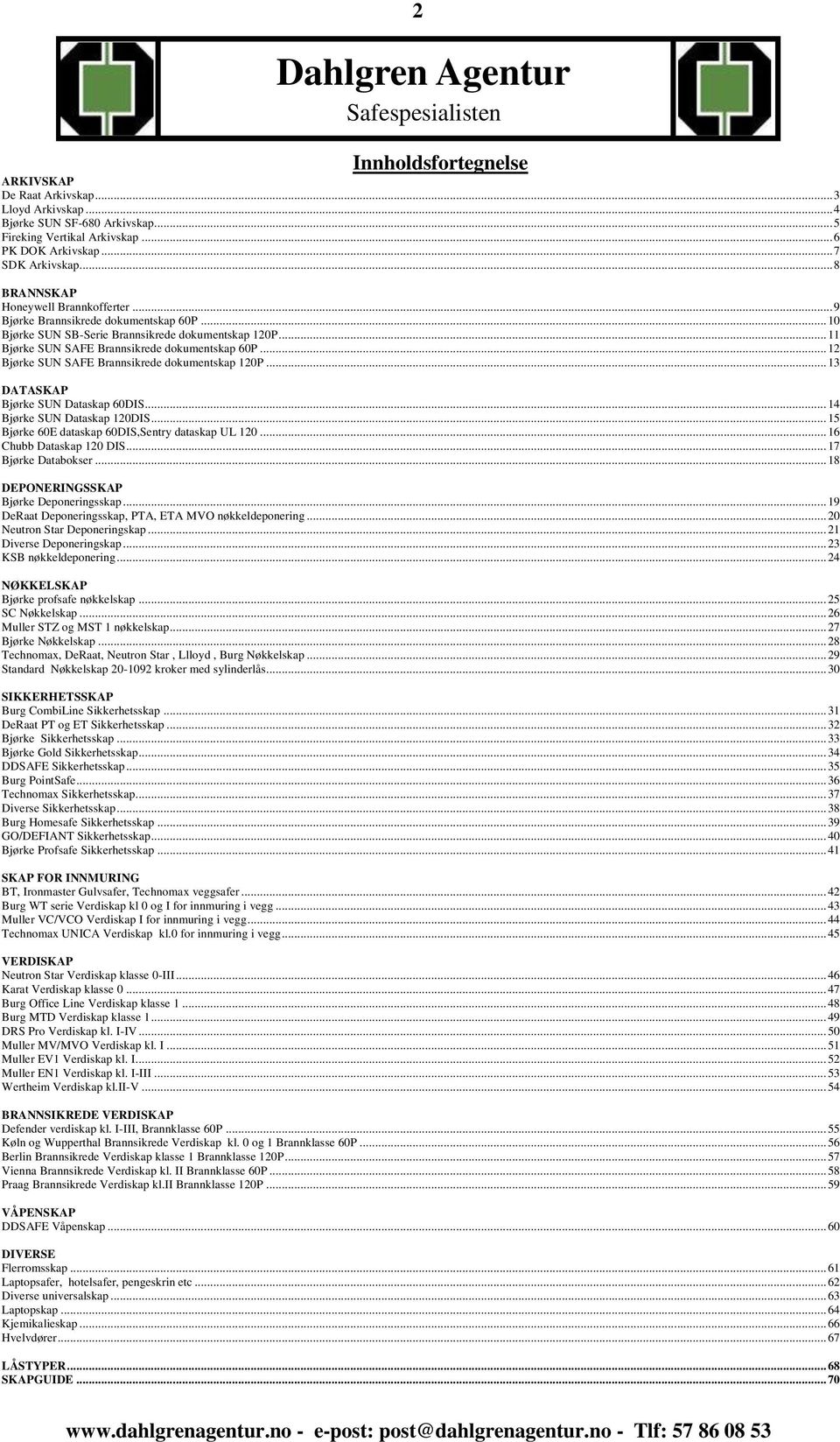 .. 12 Bjørke SUN SAFE Brannsikrede dokumentskap 120P... 13 DATASKAP Bjørke SUN Dataskap 60DIS... 14 Bjørke SUN Dataskap 120DIS... 15 Bjørke 60E dataskap 60DIS,Sentry dataskap UL 120.