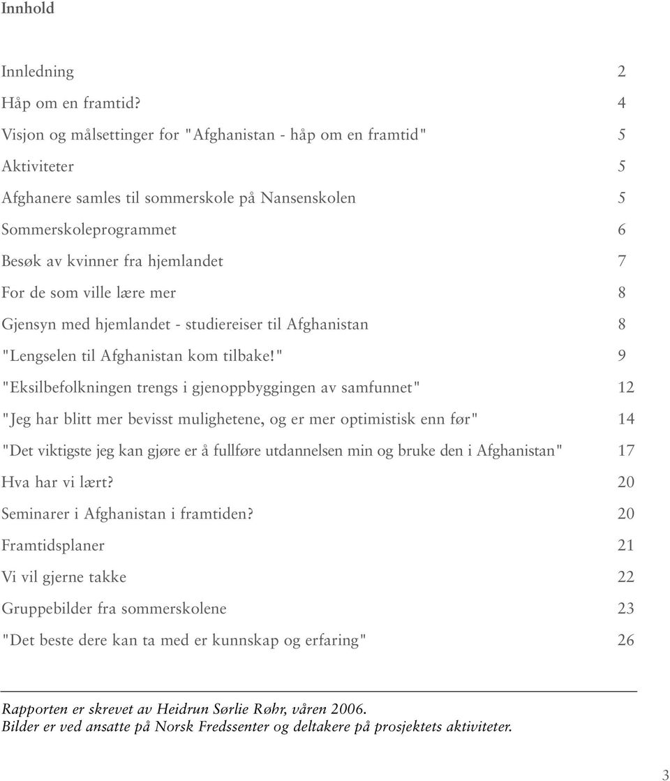 ville lære mer 8 Gjensyn med hjemlandet - studiereiser til Afghanistan 8 "Lengselen til Afghanistan kom tilbake!