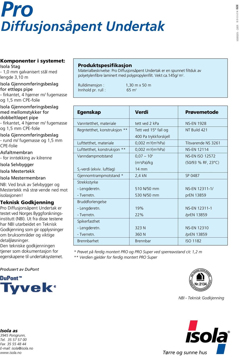 Selvbygger Isola Mestertekk Isola Mestermembran NB: Ved bruk av Selvbygger og Mestertekk må strø vende ned mot isolasjonen! Teknisk Godkjenning er testet ved Norges Bygg forskningsinstitutt (NBI).