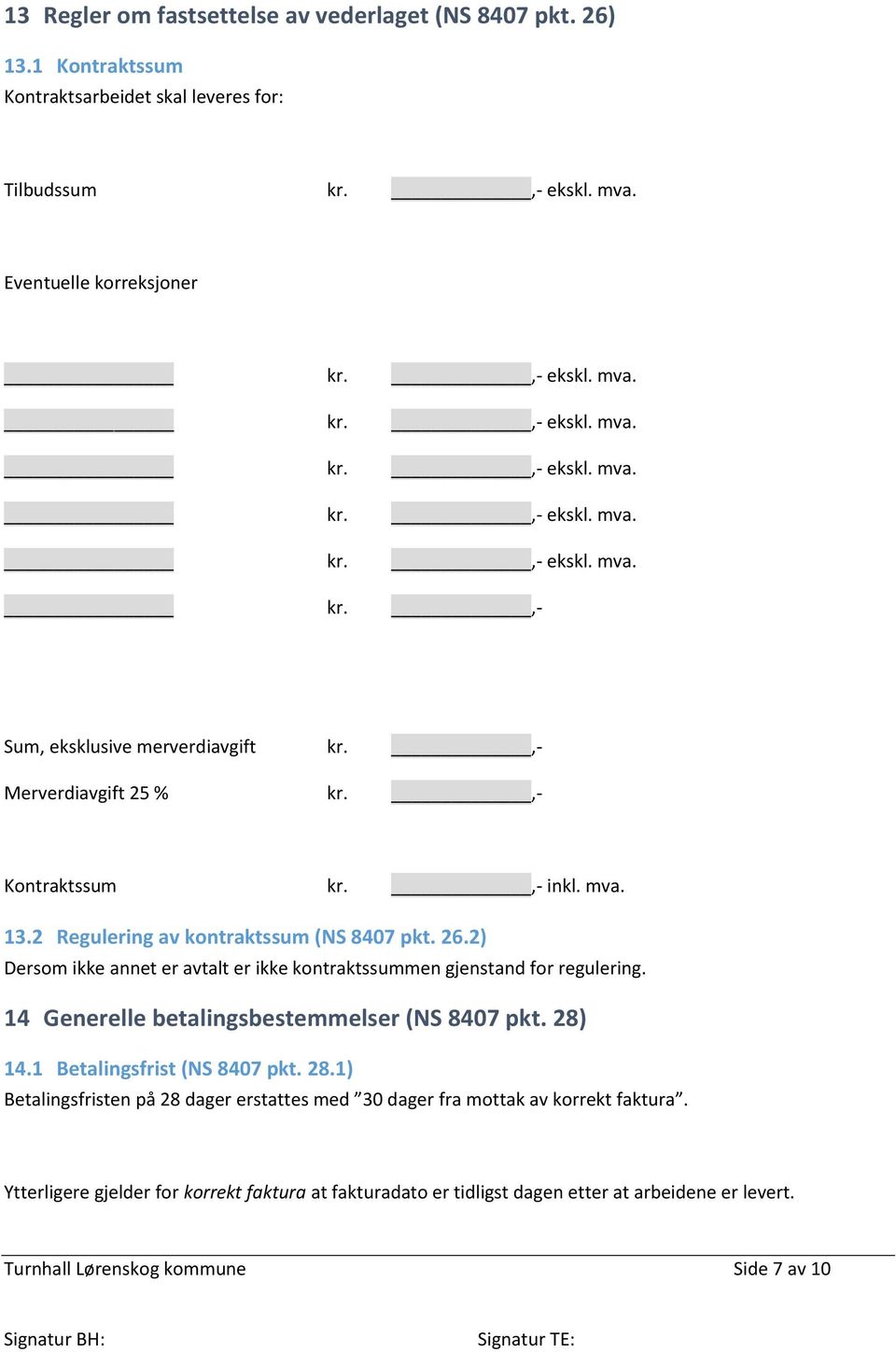 14 Generelle betalingsbestemmelser (NS 8407 pkt. 28) 14.1 Betalingsfrist (NS 8407 pkt. 28.1) Betalingsfristen på 28 dager erstattes med 30 dager fra mottak av korrekt faktura.