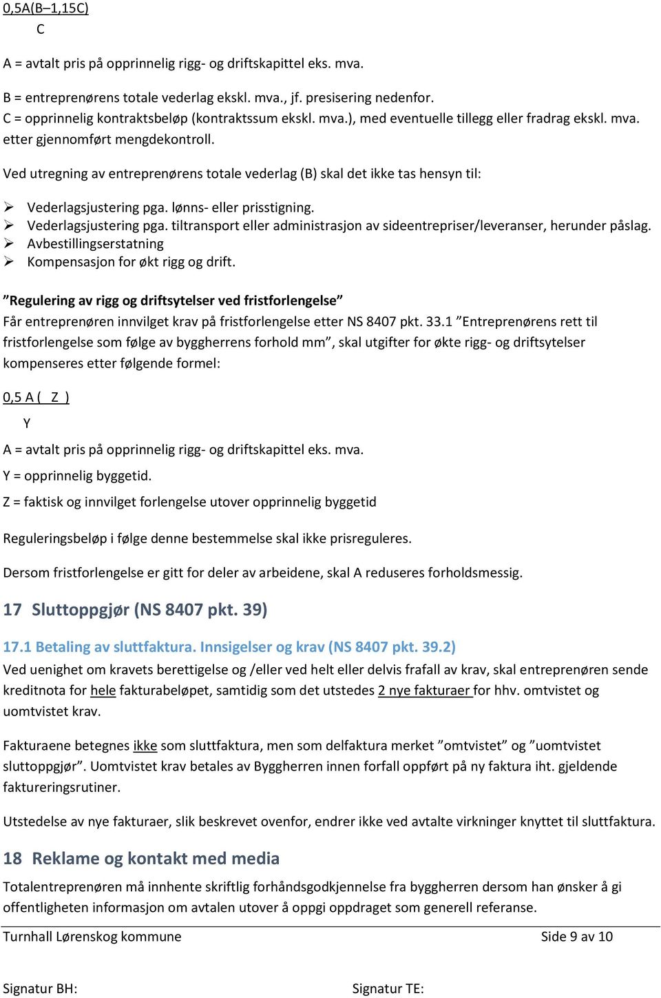 Ved utregning av entreprenørens totale vederlag (B) skal det ikke tas hensyn til: Vederlagsjustering pga. lønns- eller prisstigning. Vederlagsjustering pga. tiltransport eller administrasjon av sideentrepriser/leveranser, herunder påslag.