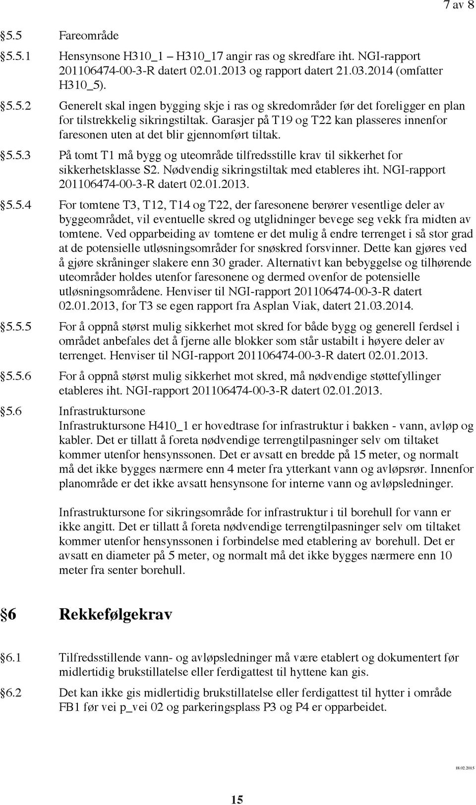 Nødvendig sikringstiltak med etableres iht. NGI-rapport 201106474-00-3-R datert 02.01.2013. 5.