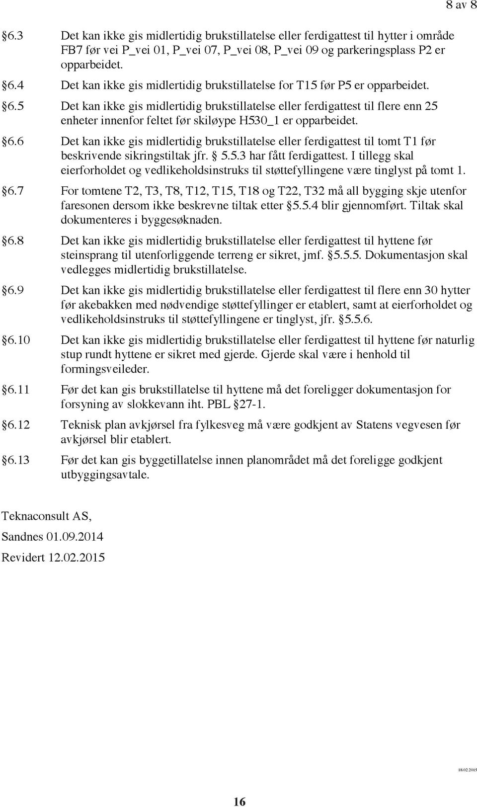 5 Det kan ikke gis midlertidig brukstillatelse eller ferdigattest til flere enn 25 enheter innenfor feltet før skiløype H530_1 er opparbeidet. 8 av 8 6.