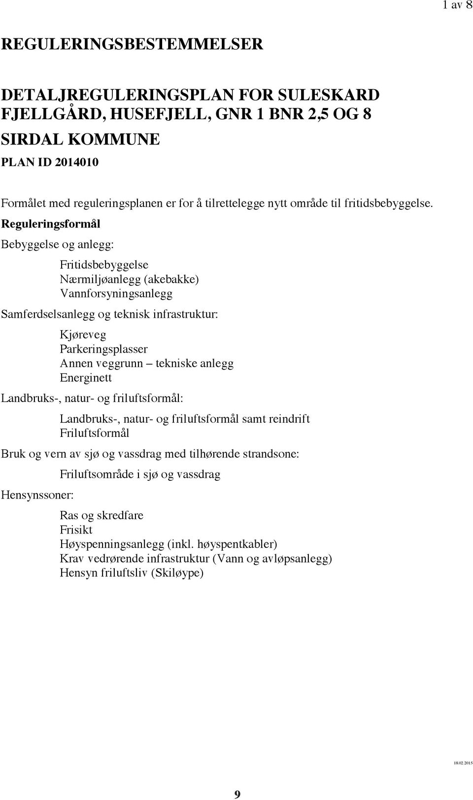 Reguleringsformål Bebyggelse og anlegg: Fritidsbebyggelse Nærmiljøanlegg (akebakke) Vannforsyningsanlegg Samferdselsanlegg og teknisk infrastruktur: Kjøreveg Parkeringsplasser Annen veggrunn tekniske