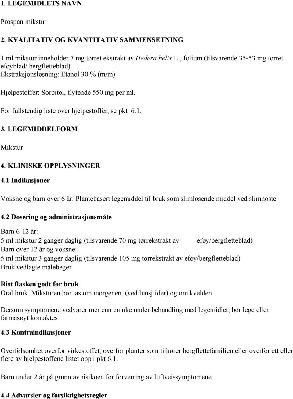 For fullstendig liste over hjelpestoffer, se pkt. 6.1. 3. LEGEMIDDELFORM Mikstur 4. KLINISKE OPPLYSNINGER 4.