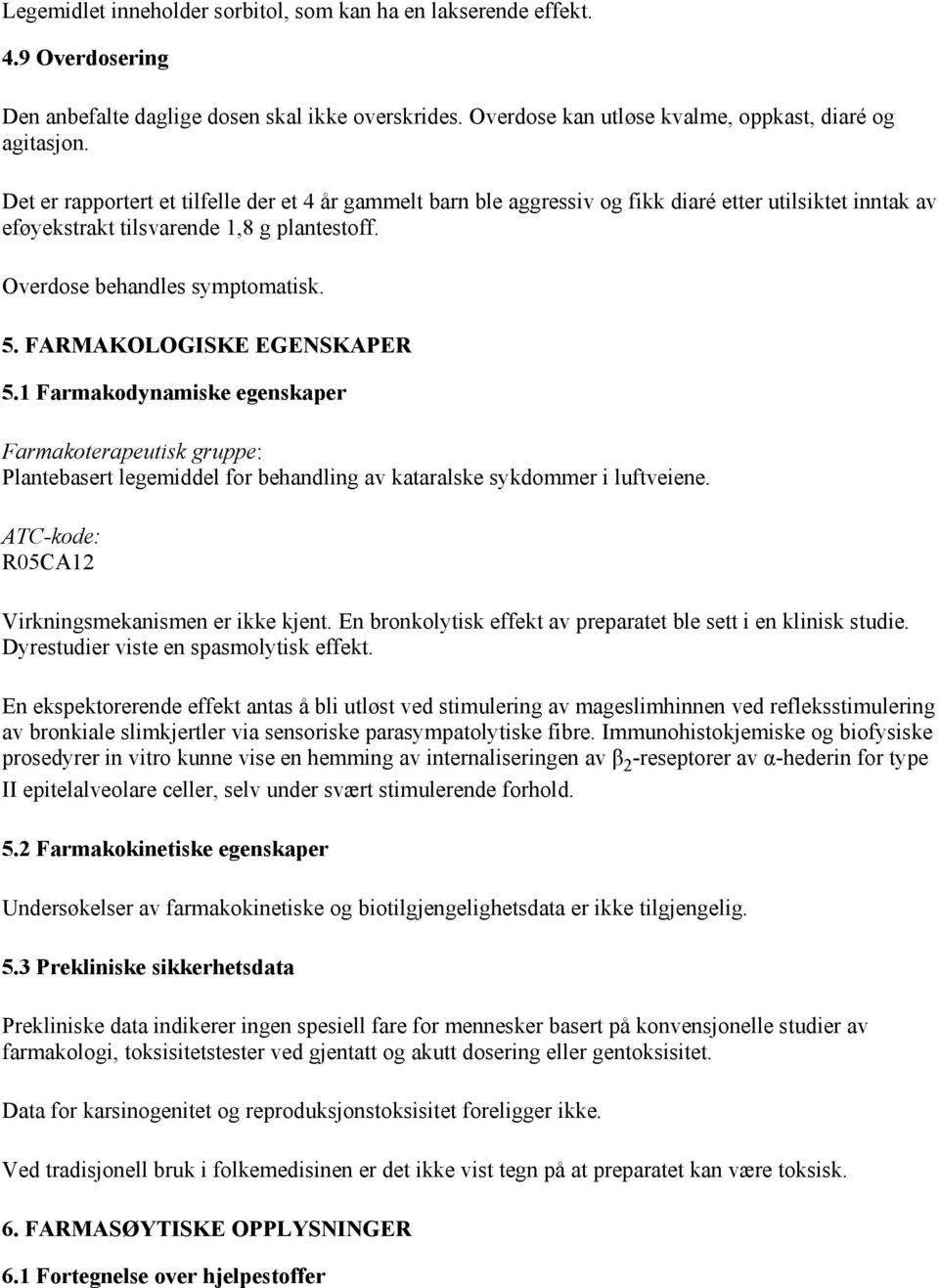 FARMAKOLOGISKE EGENSKAPER 5.1 Farmakodynamiske egenskaper Farmakoterapeutisk gruppe: Plantebasert legemiddel for behandling av kataralske sykdommer i luftveiene.