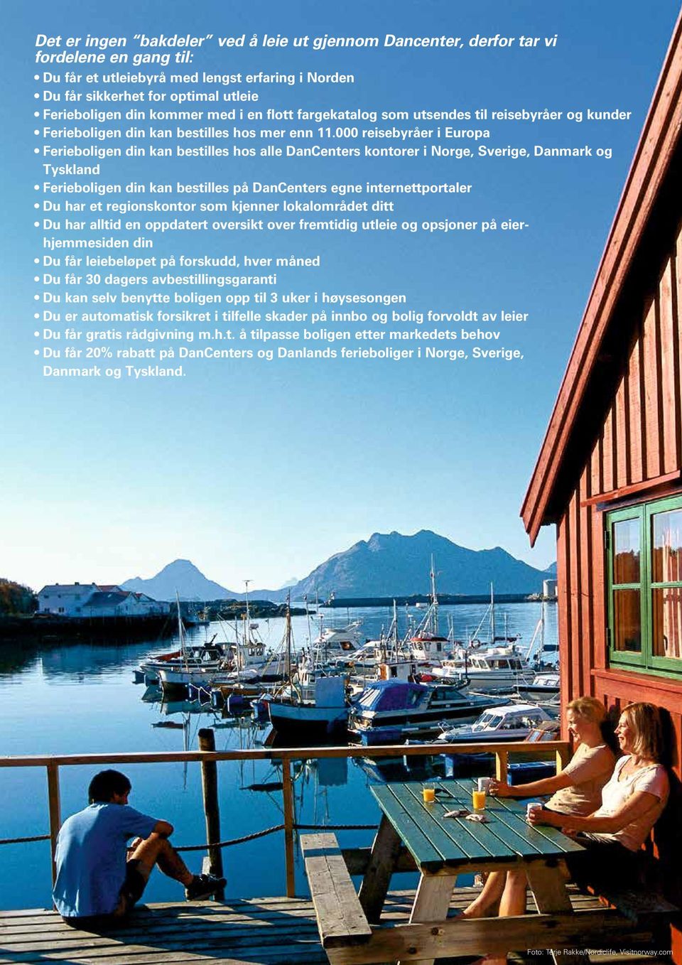 000 reisebyråer i Europa Ferieboligen din kan bestilles hos alle DanCenters kontorer i Norge, Sverige, Danmark og Tyskland Ferieboligen din kan bestilles på DanCenters egne internettportaler Du har