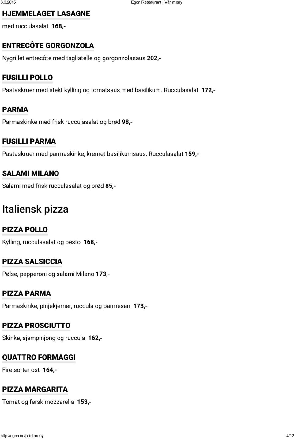 Rucculasalat 159,- SALAMI MILANO Salami med frisk rucculasalat og brød 85,- Italiensk pizza PIZZA POLLO Kylling, rucculasalat og pesto 168,- PIZZA SALSICCIA Pølse, pepperoni og salami Milano