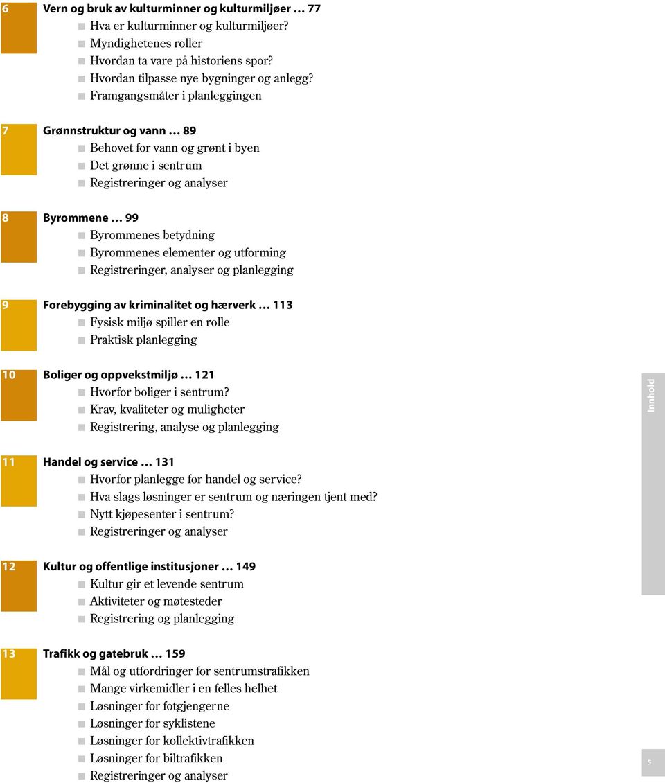 utforming Registreringer, analyser og planlegging 9 Forebygging av kriminalitet og hærverk 113 Fysisk miljø spiller en rolle Praktisk planlegging 10 Boliger og oppvekstmiljø 121 Hvorfor boliger i