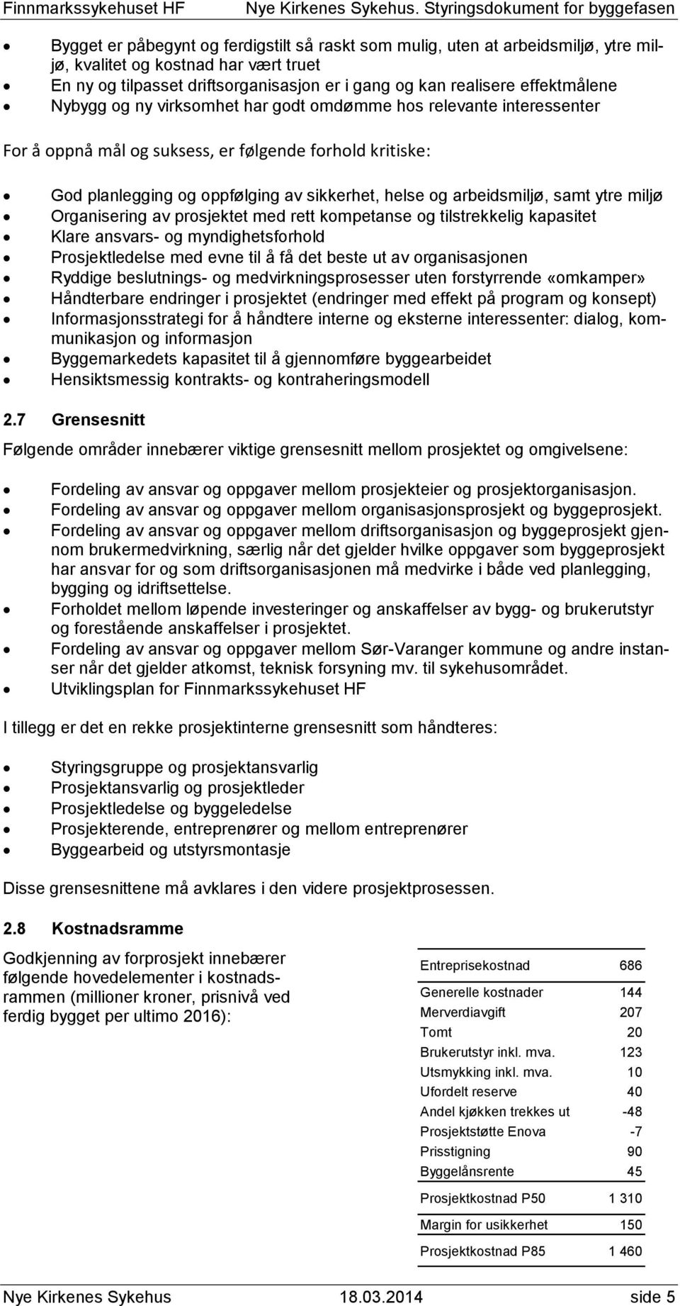 arbeidsmiljø, samt ytre miljø Organisering av prosjektet med rett kompetanse og tilstrekkelig kapasitet Klare ansvars- og myndighetsforhold Prosjektledelse med evne til å få det beste ut av